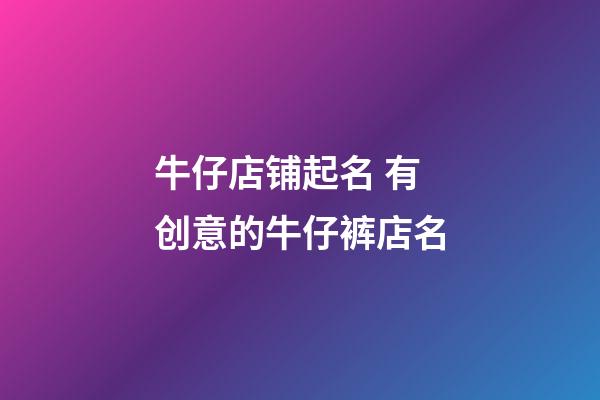 牛仔店铺起名 有创意的牛仔裤店名-第1张-店铺起名-玄机派